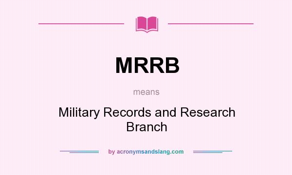 What does MRRB mean? It stands for Military Records and Research Branch