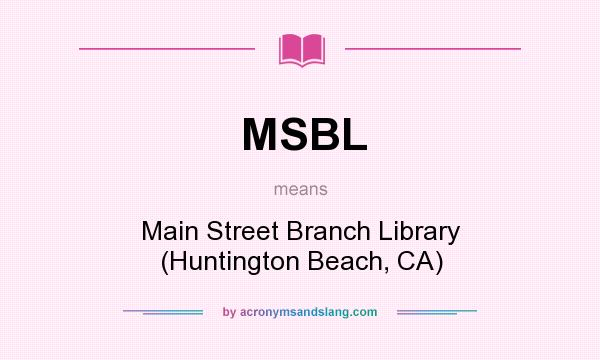 What does MSBL mean? It stands for Main Street Branch Library (Huntington Beach, CA)