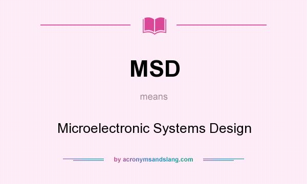 What does MSD mean? It stands for Microelectronic Systems Design