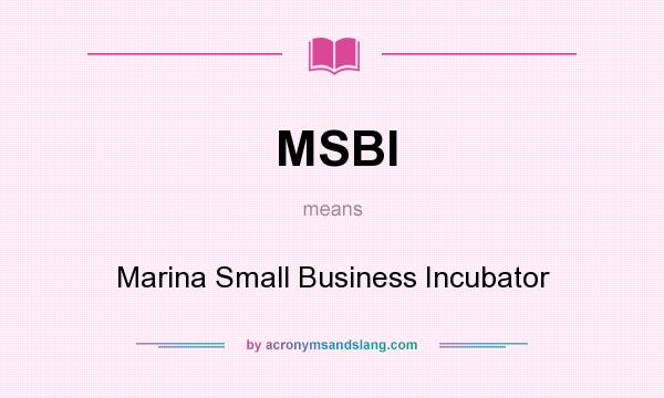 What does MSBI mean? It stands for Marina Small Business Incubator