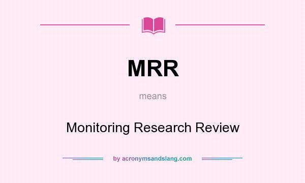 What does MRR mean? It stands for Monitoring Research Review