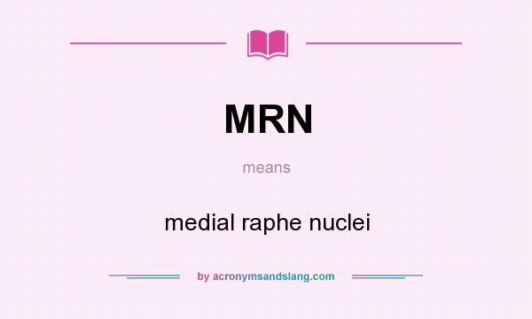 What does MRN mean? It stands for medial raphe nuclei