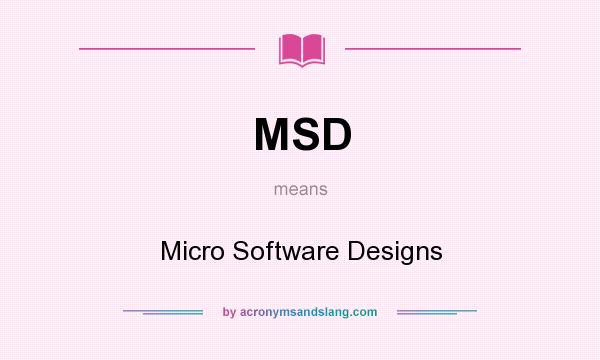What does MSD mean? It stands for Micro Software Designs