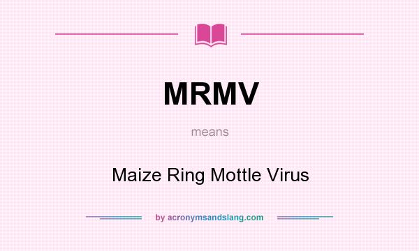 What does MRMV mean? It stands for Maize Ring Mottle Virus