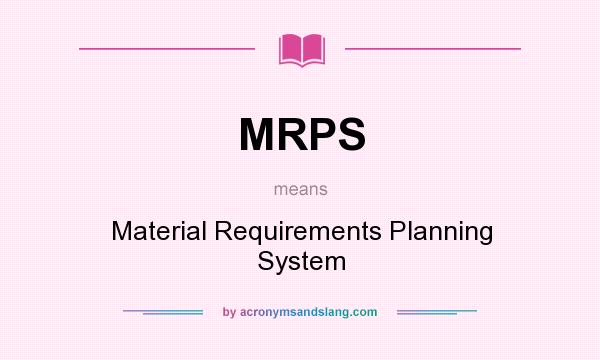 What does MRPS mean? It stands for Material Requirements Planning System