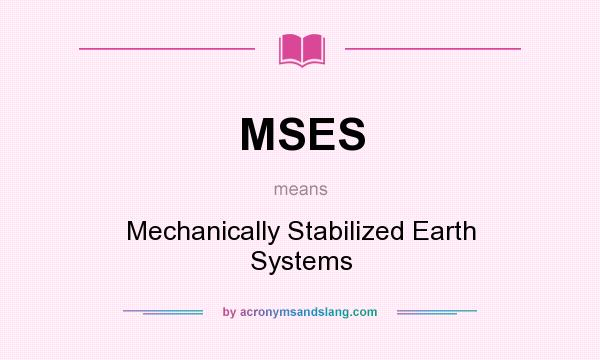 What does MSES mean? It stands for Mechanically Stabilized Earth Systems