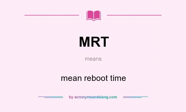 What does MRT mean? It stands for mean reboot time