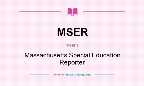 What does MSER mean? It stands for Massachusetts Special Education Reporter