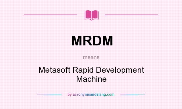What does MRDM mean? It stands for Metasoft Rapid Development Machine