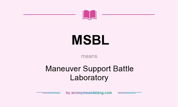 What does MSBL mean? It stands for Maneuver Support Battle Laboratory