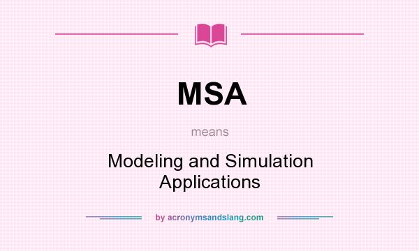 What does MSA mean? It stands for Modeling and Simulation Applications