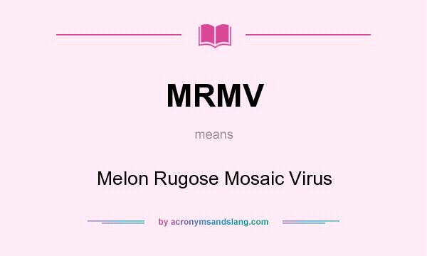 What does MRMV mean? It stands for Melon Rugose Mosaic Virus