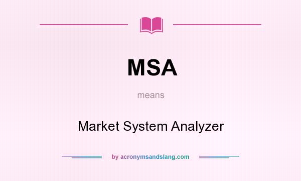 What does MSA mean? It stands for Market System Analyzer
