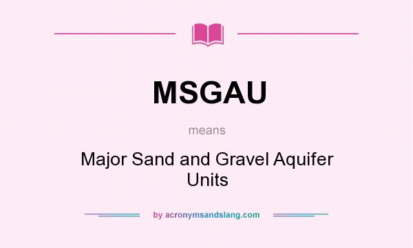What does MSGAU mean? It stands for Major Sand and Gravel Aquifer Units
