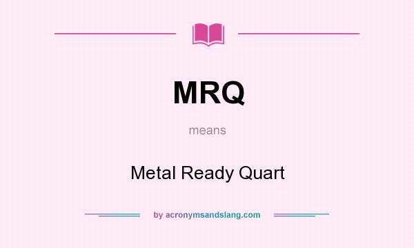 What does MRQ mean? It stands for Metal Ready Quart