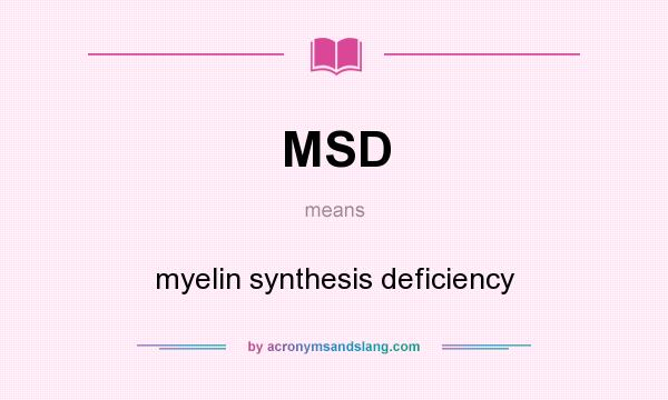 What does MSD mean? It stands for myelin synthesis deficiency