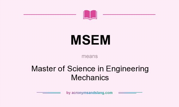 What does MSEM mean? It stands for Master of Science in Engineering Mechanics