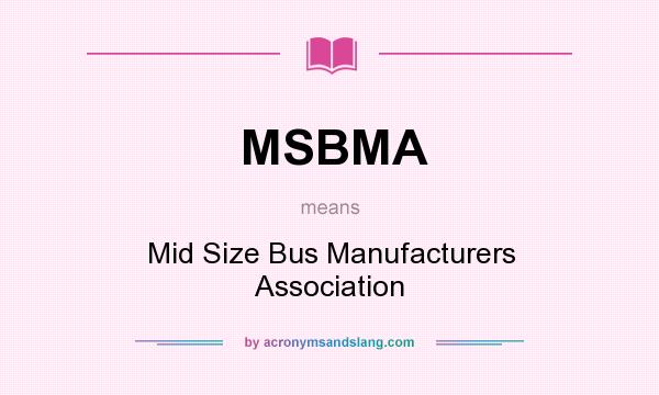 What does MSBMA mean? It stands for Mid Size Bus Manufacturers Association