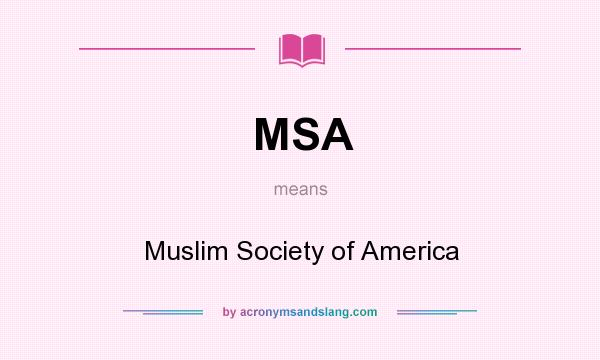 What does MSA mean? It stands for Muslim Society of America