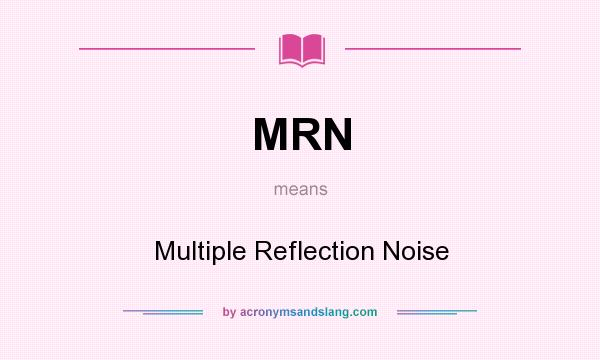 What does MRN mean? It stands for Multiple Reflection Noise