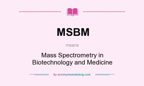 What does MSBM mean? It stands for Mass Spectrometry in Biotechnology and Medicine