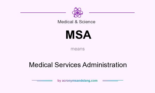 What does MSA mean? It stands for Medical Services Administration