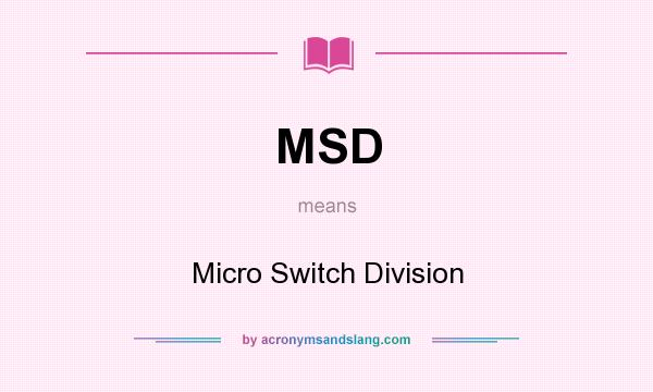 What does MSD mean? It stands for Micro Switch Division