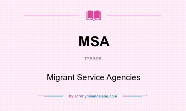 What does MSA mean? It stands for Migrant Service Agencies