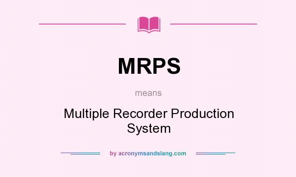 What does MRPS mean? It stands for Multiple Recorder Production System