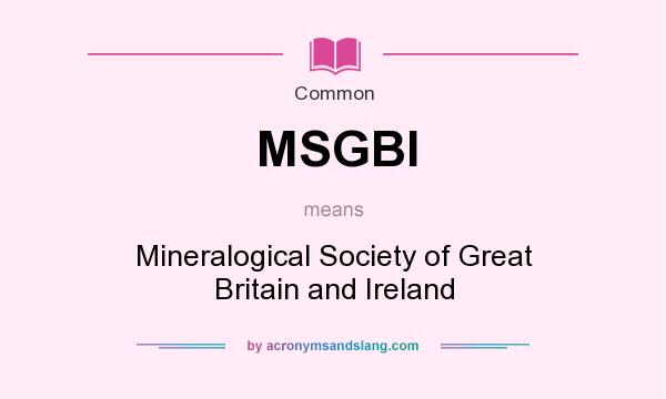 What does MSGBI mean? It stands for Mineralogical Society of Great Britain and Ireland