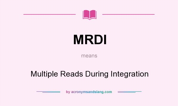 What does MRDI mean? It stands for Multiple Reads During Integration