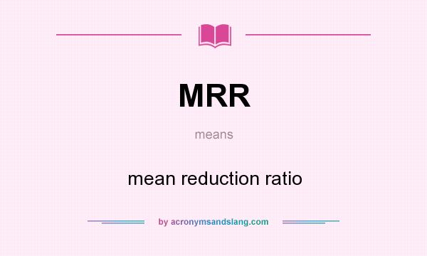 What does MRR mean? It stands for mean reduction ratio