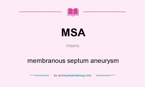 What does MSA mean? It stands for membranous septum aneurysm