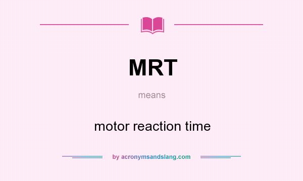 What does MRT mean? It stands for motor reaction time