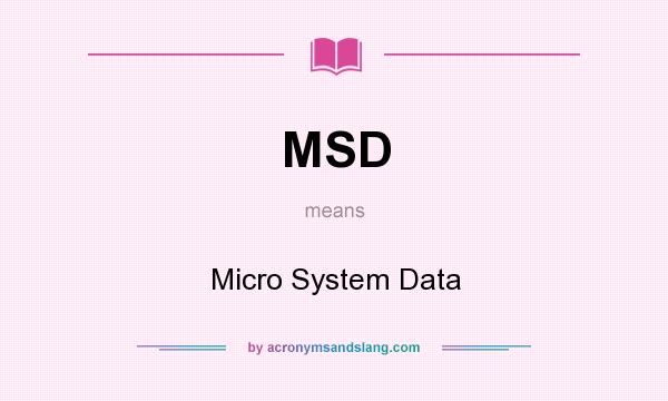 What does MSD mean? It stands for Micro System Data
