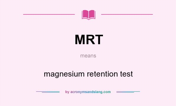 What does MRT mean? It stands for magnesium retention test