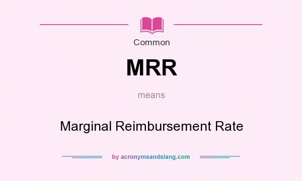 What does MRR mean? It stands for Marginal Reimbursement Rate