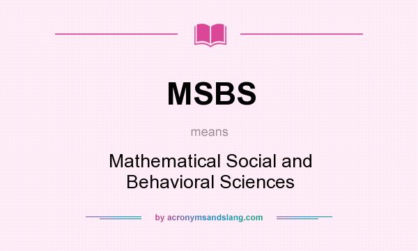 What does MSBS mean? It stands for Mathematical Social and Behavioral Sciences
