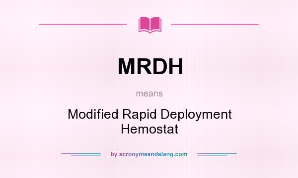 What does MRDH mean? It stands for Modified Rapid Deployment Hemostat