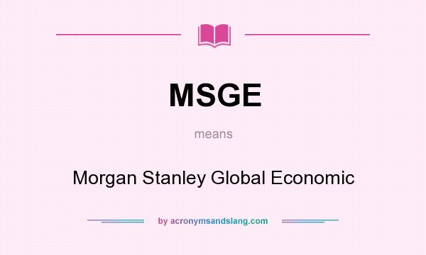 What does MSGE mean? It stands for Morgan Stanley Global Economic