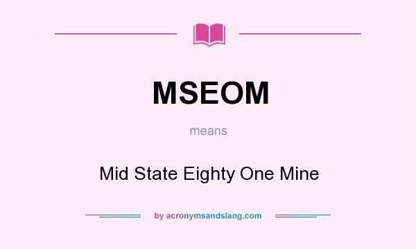 What does MSEOM mean? It stands for Mid State Eighty One Mine