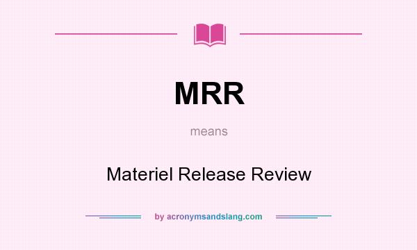 What does MRR mean? It stands for Materiel Release Review