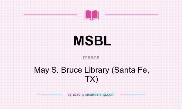 What does MSBL mean? It stands for May S. Bruce Library (Santa Fe, TX)