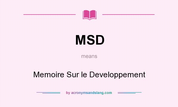 What does MSD mean? It stands for Memoire Sur le Developpement