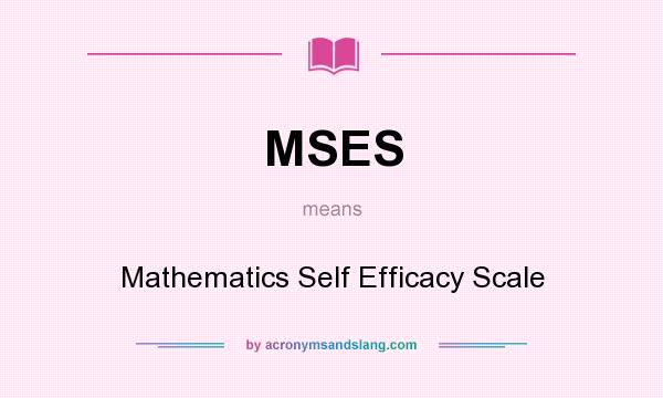 What does MSES mean? It stands for Mathematics Self Efficacy Scale