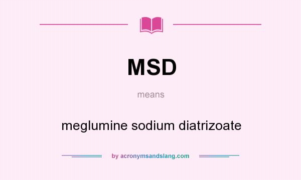 What does MSD mean? It stands for meglumine sodium diatrizoate