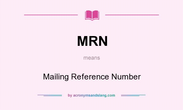 What does MRN mean? It stands for Mailing Reference Number