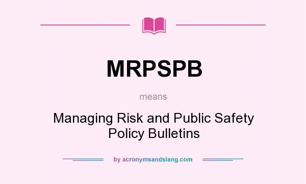 What does MRPSPB mean? It stands for Managing Risk and Public Safety Policy Bulletins
