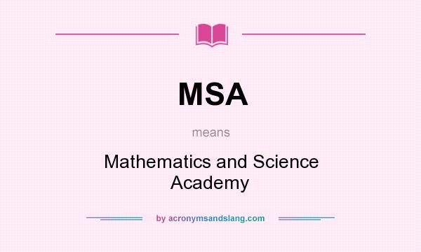 What does MSA mean? It stands for Mathematics and Science Academy