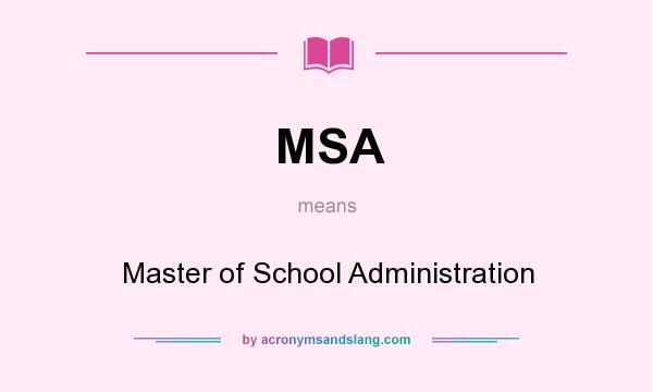 What does MSA mean? It stands for Master of School Administration